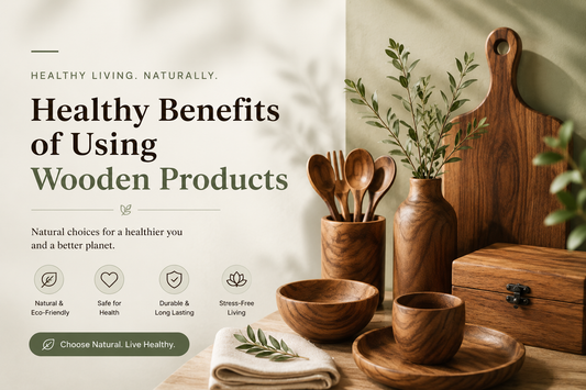 Healthy Benefits of Using Wooden Products in Everyday Life